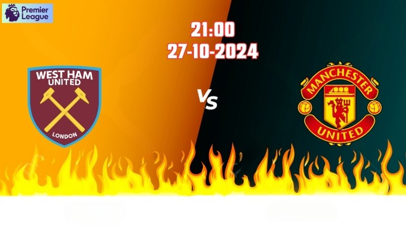 Soi kèo bóng đá West Ham vs MU lúc 21h00 ngày 27/10